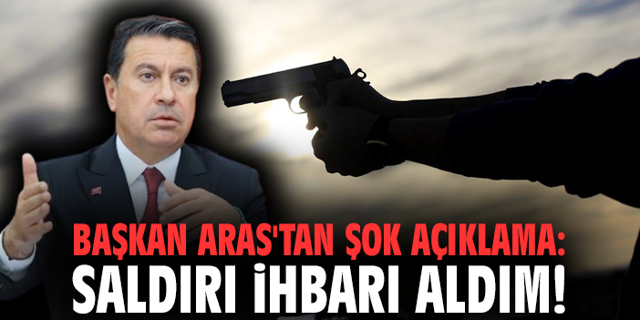 Başkan Aras'tan şok açıklama: Silahlı saldırı ihbarı aldım!