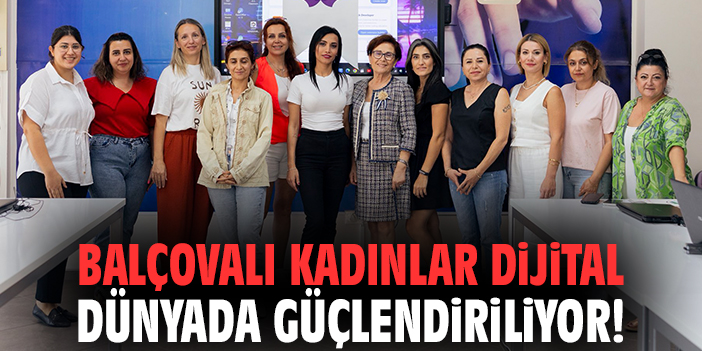 Balçovalı kadınlar dijital dünyada güçlendiriliyor!