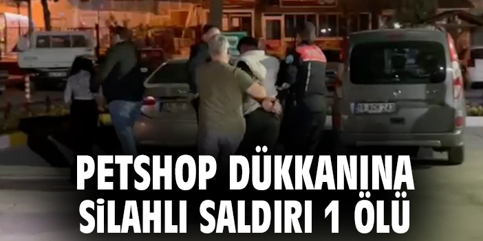 Petshop dükkanına silahlı saldırı: 1 ölü