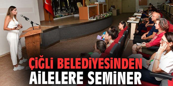 Çiğli Belediyesi'nden ailelere seminer