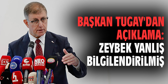 Başkan Tugay'dan açıklama: Zeybek yanlış bilgilendirilmiş