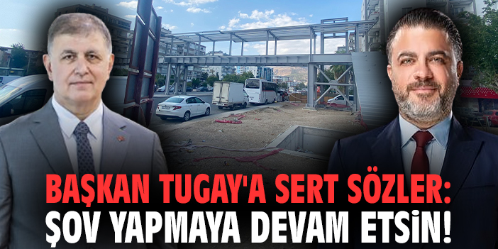 Başkan Tugay'a sert sözler: Şov yapmaya devam etsin!