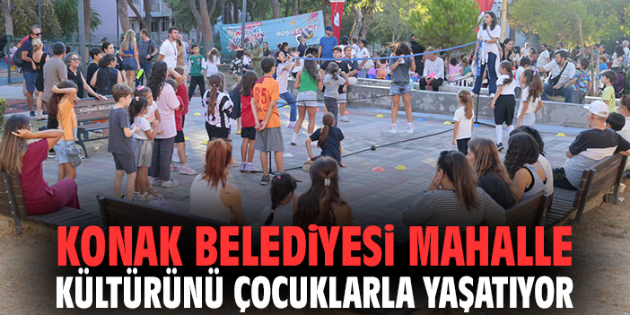 Konak Belediyesi mahalle kültürünü çocuklarla yaşatıyor
