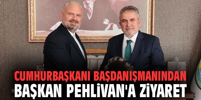 Cumhurbaşkanı Başdanışmanından Başkan Pehlivan'a ziyaret