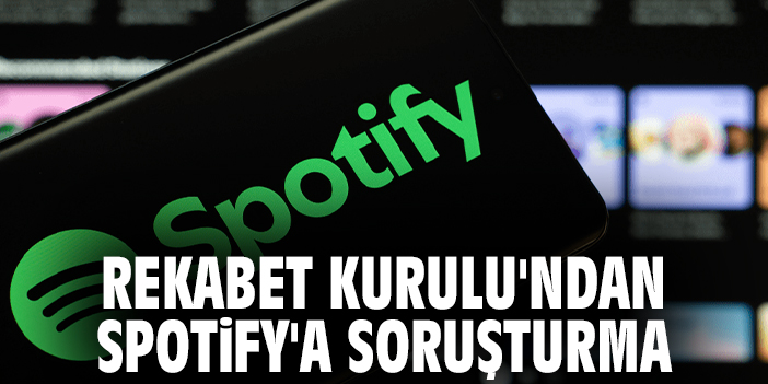 Rekabet Kurulu'ndan Spotify'a soruşturma