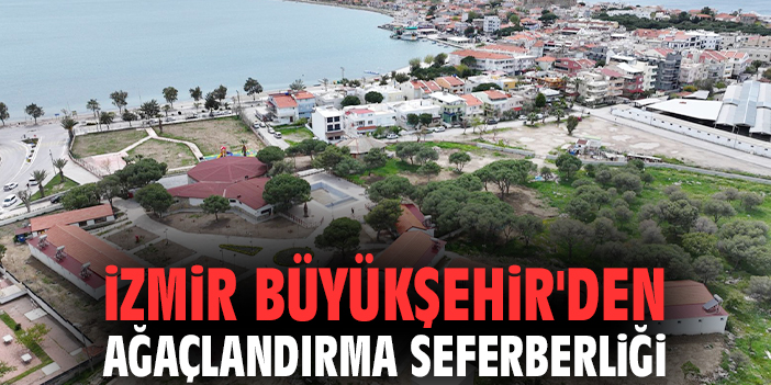 İzmir Büyükşehir'den ağaçlandırma seferberliği