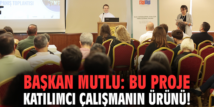 Başkan Mutlu: Bu proje katılımcı çalışmanın ürünü!