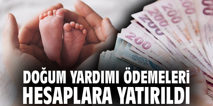 Doğum yardım ödemeleri hesaplara yatırıldı