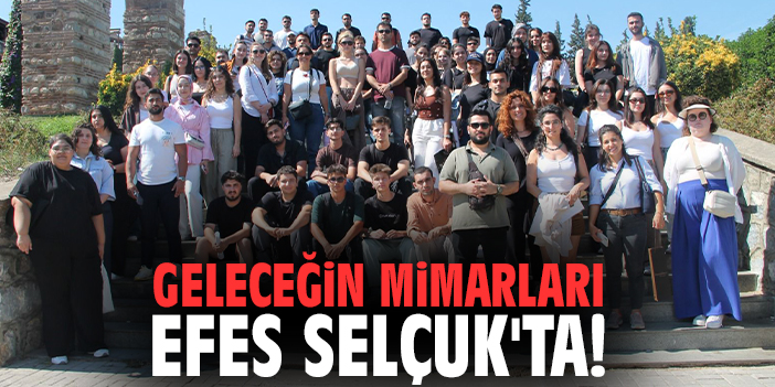 Geleceğin mimarları Efes Selçuk'ta!