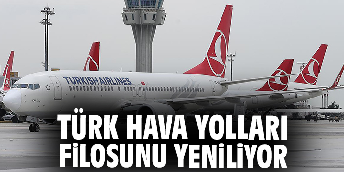 Türk Hava Yolları filosunu yeniliyor