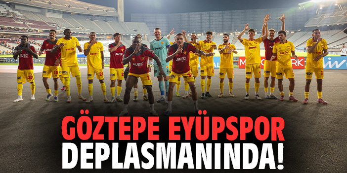 Göztepe Eyüpspor deplasmanında!