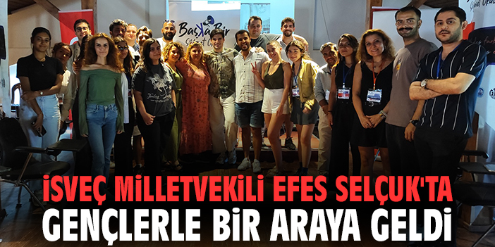 İsveç Milletvekili Efes Selçuk'ta gençlerle bir araya geldi