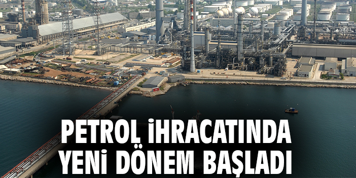 Petrol ihracatında yeni dönem başladı