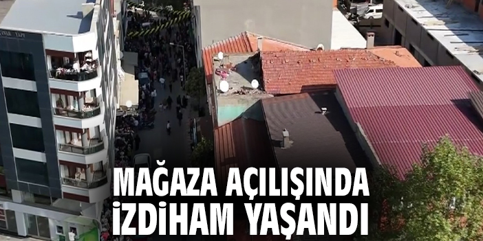 Mağaza açılışında izdiham yaşandı