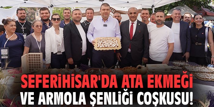 Seferihisar'da Ata Ekmeği ve Armola Şenliği coşkusu!