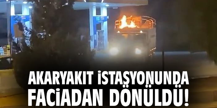 Akaryakıt istasyonunda faciadan dönüldü!