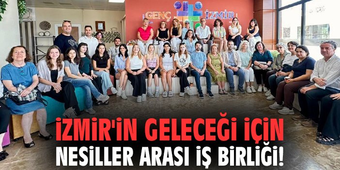 İzmir'in geleceği için nesiller arası iş birliği!