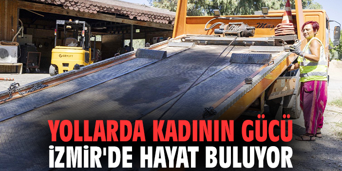 Yollarda kadının gücü İzmir'de hayat buluyor