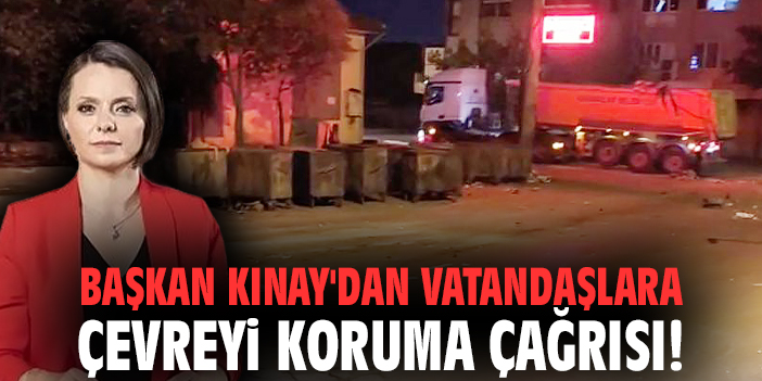Başkan Kınay'dan vatandaşlara çevreyi koruma çağrısı!