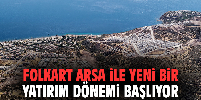 Folkart Arsa ile yeni bir yatırım dönemi başlıyor