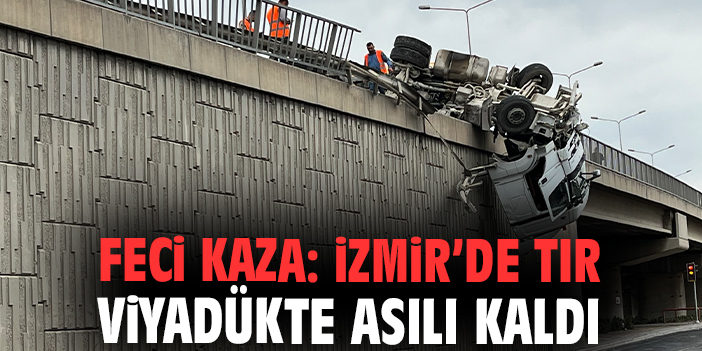 Feci Kaza: İzmir'de tır viyadükte asılı kaldı