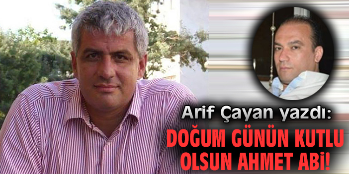 Doğum günün kutlu olsun Ahmet Abi!