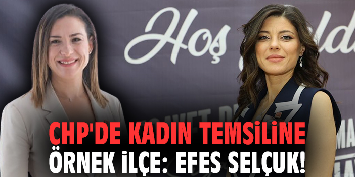 CHP'de kadın temsiline örnek ilçe: Efes Selçuk!