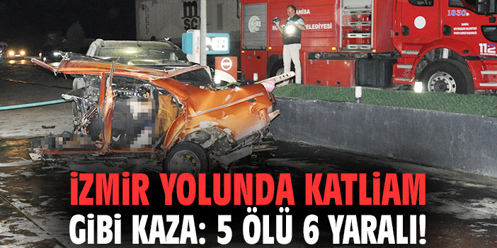 İzmir yolunda katliam gibi kaza: 5 ölü 6 yaralı!