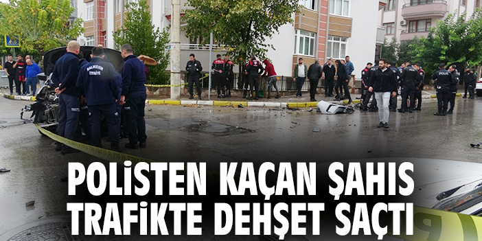 Polisten kaçan şahıs trafikte dehşet saçtı