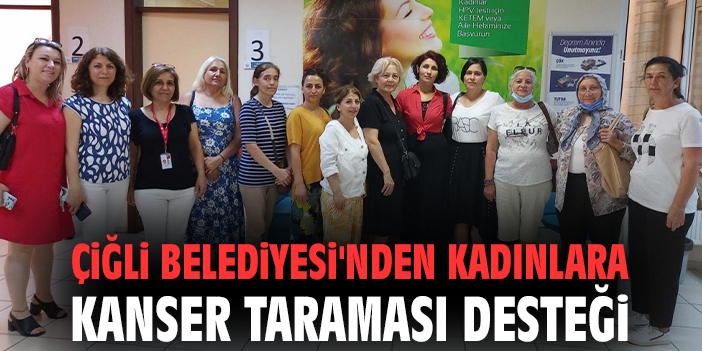 Çiğli Belediyesi'nden kadınlara kanser taraması desteği