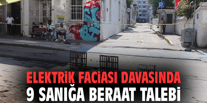 Elektrik faciası davasında 9 sanığa beraat talebi