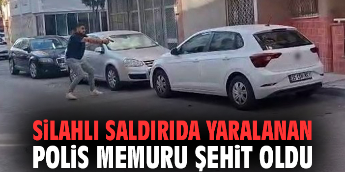 Silahlı saldırıda yaralanan polis memuru şehit oldu