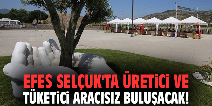 Efes Selçuk'ta üretici ve tüketici aracısız buluşacak!