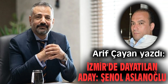 İzmir'de dayatılan aday: Şenol Aslanoğlu