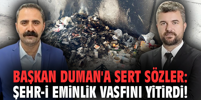 Başkan Duman'a sert sözler: Şehr-i eminlik vasfını yitirdi!