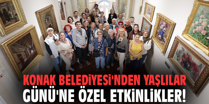 Konak Belediyesi'nden Yaşlılar Günü'ne özel etkinlikler!