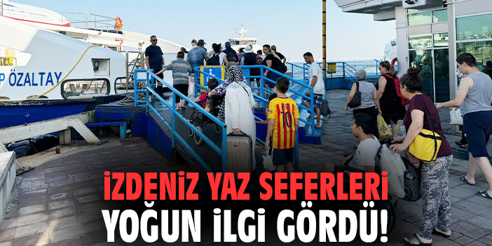 İZDENİZ yaz seferleri yoğun ilgi gördü!