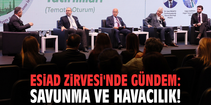 ESİAD Zirvesi'nde gündem: Savunma ve Havacılık!