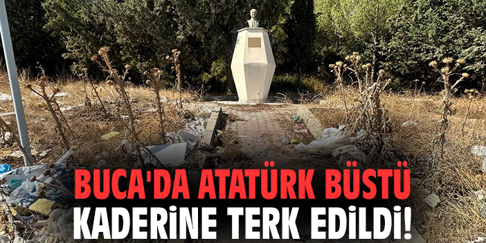 Buca'da Atatürk Büstü kaderine terk edildi!
