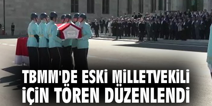 TBMM'de eski milletvekili için tören düzenlendi