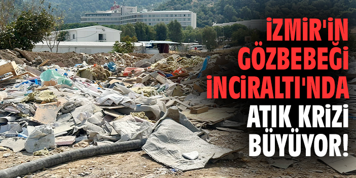 İzmir'in gözbebeği İnciraltı'nda atık krizi büyüyor!
