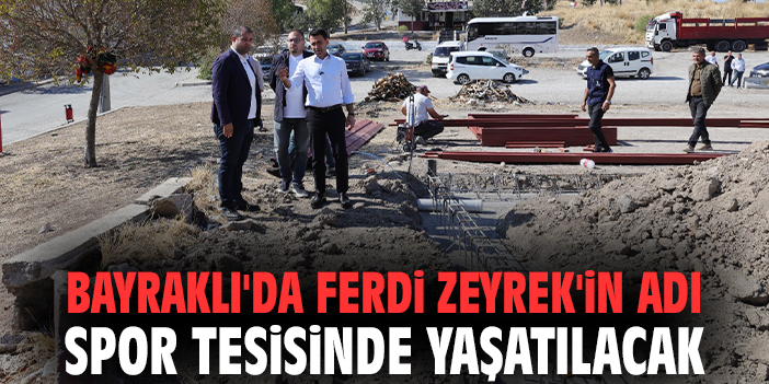 Bayraklı'da Ferdi Zeyrek'in adı spor tesisinde yaşatılacak