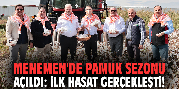 Menemen'de pamuk sezonu açıldı: İlk hasat gerçekleşti!