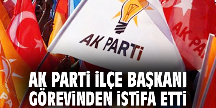 AK Parti İlçe Başkanı görevinden istifa etti