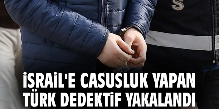 İsrail'e casusluk yapan Türk dedektif yakalandı