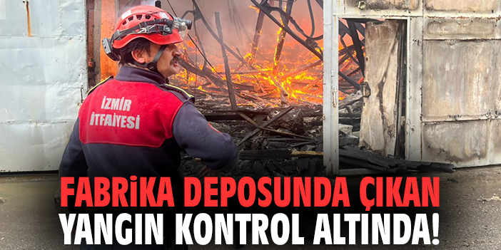 Fabrika deposunda çıkan yangın kontrol altında!