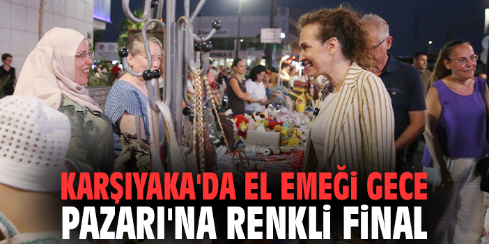 Karşıyaka'da El Emeği Gece Pazarı'na renkli final