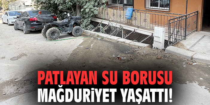 Patlayan su borusu mağduriyet yaşattı!