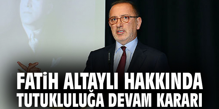 Fatih Altaylı hakkında tutukluluğa devam kararı