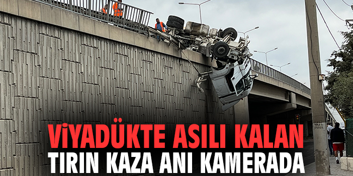 Viyadükte asılı kalan tırın kaza anı kamerada
